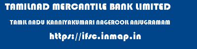 TAMILNAD MERCANTILE BANK LIMITED  TAMIL NADU KANNIYAKUMARI NAGERCOIL ANJUGRAMAM  ifsc code